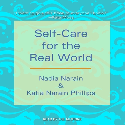 Self-Care for the Real World - Phillips, Katia Narain (Read by), and Narain, Nadia (Read by)