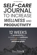 Self-Care Journal To Increase Wellness and Productivity: 12 WEEKS EXPERIENCE of Productivity to increase your Wellness and reach your Personal Goals (Daily Self-care Journal with SELF-CARE CHECKLIST)