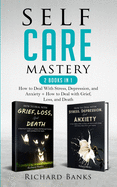 Self Care Mastery 2 Books in 1: How to Deal With Stress, Depression, and Anxiety + How to Deal with Grief, Loss, and Death