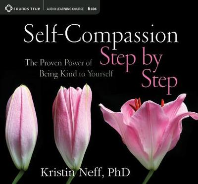 Self-Compassion Step by Step: The Proven Power of Being Kind to Yourself - Neff, Kristin, PhD