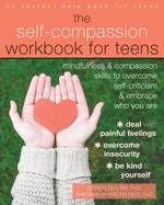 Self-Compassion Workbook for Teens: Mindfulness and Compassion Skills to Overcome Self-Criticism and Embrace Who You Are