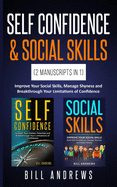 Self Confidence & Social Skills (2 Manuscripts In 1): Improve Your Social Skills, Manage Shyness and Breakthrough Your Limitations of Confidence