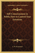 Self-Consciousness in Public How to Control Your Emotions
