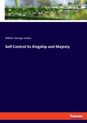 Self-Control its Kingship and Majesty - Jordan, William George