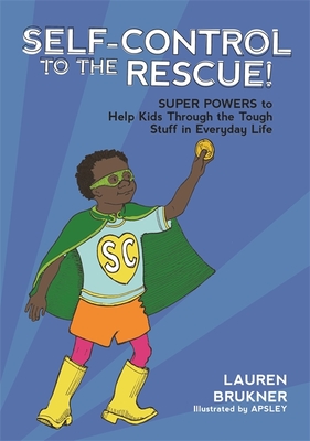 Self-Control to the Rescue!: Super Powers to Help Kids Through the Tough Stuff in Everyday Life - Brukner, Lauren