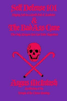 Self Defense 101 & The BadAss Cane: Staying Safe in a World Full of Assholes & The Only Weapon You Can Take Anywhere - McIntosh, Angus, Dr.