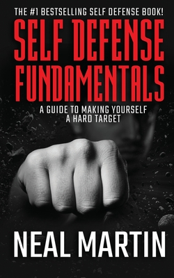 Self Defense Fundamentals: A Guide To Making Yourself A Hard Target - Martin, Neal