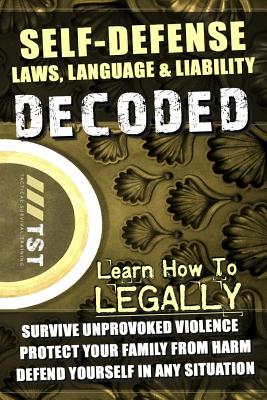 Self-Defense Laws, Language & Liability Decoded: Learn How to Legally Survive Unprovoked Violence, Protect Your Family from Harm & Defend Yourself in Any Situation - Edmiston, Stewart