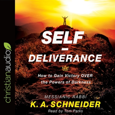 Self-Deliverance: How to Gain Victory Over the Powers of Darkness - Schneider, Rabbi K a, and Parks, Tom (Read by)