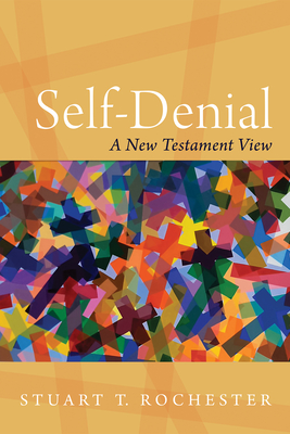 Self-Denial: A New Testament View - Rochester, Stuart T