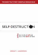 Self-Destruction: How to Die of Self and Live in the Spirit of God