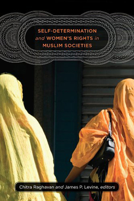 Self-Determination and Women's Rights in Muslim Societies - Raghavan, Chitra (Editor), and Levine, James P (Editor), and Travis, Jeremy (Foreword by)