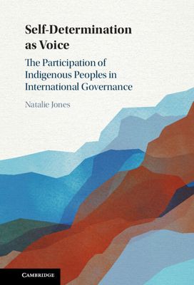 Self-Determination as Voice: The Participation of Indigenous Peoples in International Governance - Jones, Natalie