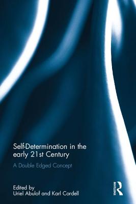 Self-Determination in the early 21st Century: A Double Edged Concept - Abulof, Uriel (Editor), and Cordell, Karl (Editor)