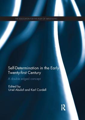 Self-Determination in the early 21st Century: A Double Edged Concept - Abulof, Uriel (Editor), and Cordell, Karl (Editor)