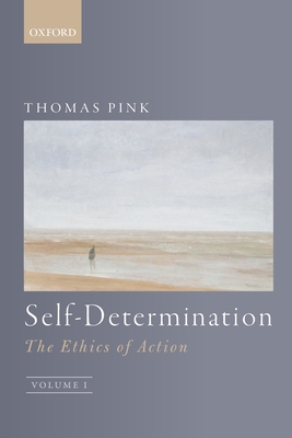 Self-Determination: The Ethics of Action, Volume 1 - Pink, Thomas