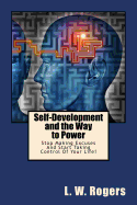 Self-Development and the Way to Power: Stop Making Excuses and Start Taking Control of Your Life! - Rogers, L W