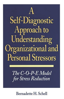 Self-Diagnostic Approach to Understanding Organizational and Personal Stressors: The C-O-P-E Model for Stress Reduction - Schell, Bernadette