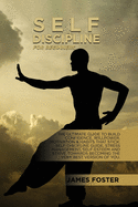 Self-Discipline For Beginners: The Ultimate Guide To Build Confidence, Willpower, Motivation & Habits That Stick: Self-Discipline Guide, Stress Management, Self-Esteem And Strive Towards Becoming The Very Best Version Of You.