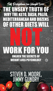 Self Discipline for Weight Loss: The Unsexy Truth of Why the Keto, Dash, Paleo, Mediterranean and Dozens of other Diets will NOT Work for You: Unlock the Secrets of Weight Loss Psychology