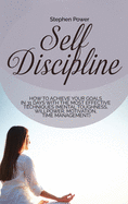 Self Discipline: How to achieve your goals in 31 days with the most effective techniques (Mental toughness, willpower, motivation, time management)