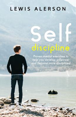 Self Discipline: Self Control & Self Development Will Give You Relentless Willpower That Will Allow You To Get Things Done. Self Motivation Can Be Achieved When You're Disciplined. - Alerson, Lewis