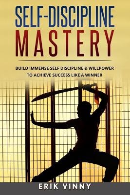 Self-Discipline: Self-Discipline Mastery: Build Immense Self Discipline & Willpower to Achieve Success Like a Winner - Vinny, Erik