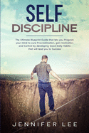 Self-Discipline: The Ultimate Blueprint Guide that lets you Program your Mind to cure Procrastination, gain Motivation and Control by developing Good Daily Habits that will lead you to Success