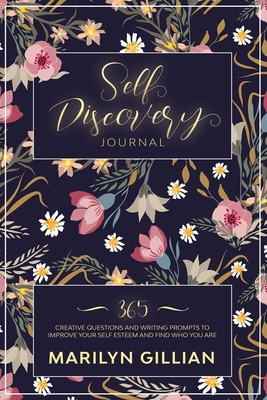 Self-Discovery Journal: 365 Creative Questions and Writing Prompts to Improve Your Self Esteem and Find Who You Are - Gillian, Marilyn