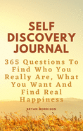 Self Discovery Journal: 365 Questions To Find Who You Really Are, What You Want And Find Real Happiness