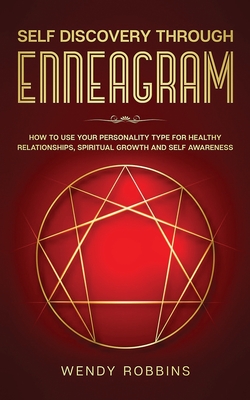 Self Discovery Through Enneagram: How to Use Your Personality Type For Healthy Relationships, Spiritual Growth and Self Awareness - Robbins, Wendy