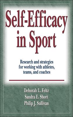 Self-Efficacy in Sport: Research and Strategies for Working with Athletes, Teams, and Coaches - Feltz, Deborah, and Short, Sandra, and Sullivan, Philip