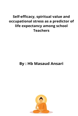 Self-efficacy, spiritual value and occupational stress as a predictor of life expectancy among school teachers - Ansari, Masaud