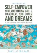 Self-Empower Your Motivational Skills to Achieve Your Goals and Dreams; By Using Motivational Power Phrases BJ Has Written