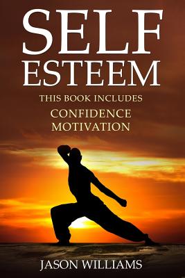 Self Esteem: 2 Manuscripts Confidence, Motivation - Williams, Jason, MD