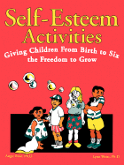Self-Esteem Activities: Giving Children from Birth to Six the Freedom to Grow