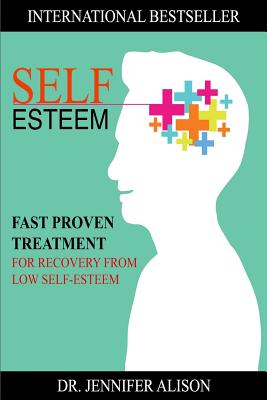 Self-Esteem: Fast Proven Treatment For Recovery From Low Self-Esteem - Alison, Jennifer