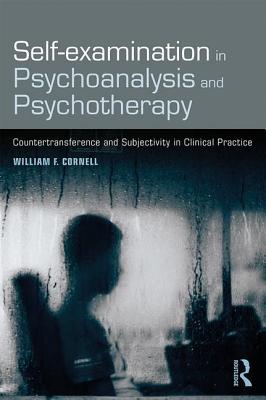 Self-Examination in Psychoanalysis and Psychotherapy: Countertransference and Subjectivity in Clinical Practice - Cornell, William F