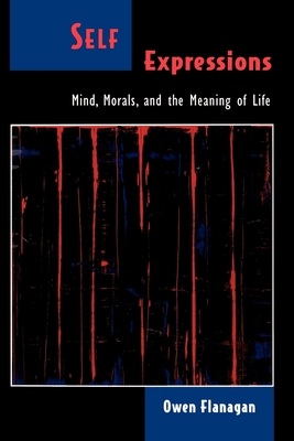 Self Expressions: Mind, Morals, and the Meaning of Life - Flanagan, Owen