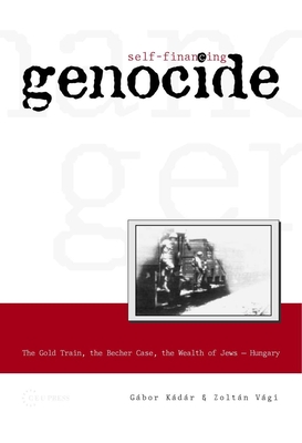 Self-Financing Genocide: The Gold Train, the Becher Case and the Wealth of Hungarian Jews - Kdr, Gbor, and Vgi, Zoltn