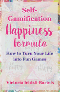 Self-Gamification Happiness Formula: How to Turn Your Life into Fun Games