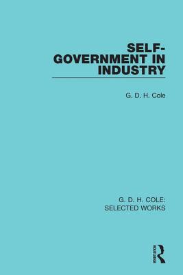 Self-Government in Industry - Cole, G