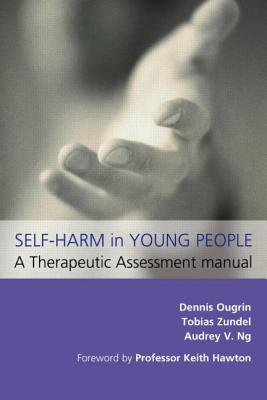 Self-Harm in Young People: A Therapeutic Assessment Manual - Ougrin, Dennis, and Zundel, Tobias, and Ng, Audrey V