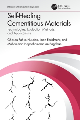 Self-Healing Cementitious Materials: Technologies, Evaluation Methods, and Applications - Huseien, Ghasan Fahim, and Faridmehr, Iman, and Baghban, Mohammad Hajmohammadian