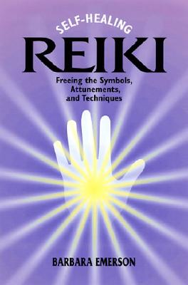 Self-Healing Reiki: Freeing the Symbols, Attunements, and Techniques - Emerson, Barbara