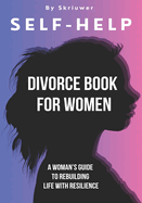 Self Help Divorce Book for Women: A Woman's Guide to Rebuilding Life with Resilience