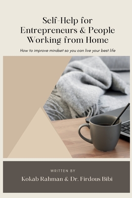 Self-Help for Entrepreneurs & People Working from Home: How to Improve Mindset so You can Live Your Best Life - Bibi, Firdous, and Rahman, Kokab