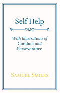 Self Help: With Illustrations of Conduct and Perseverance