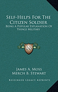 Self-Helps For The Citizen Soldier: Being A Popular Explanation Of Things Military