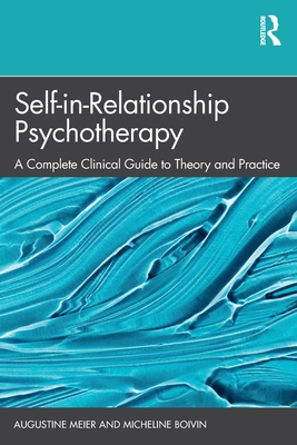 Self-in-Relationship Psychotherapy: A Complete Clinical Guide to Theory and Practice - Meier, Augustine, and Boivin, Micheline